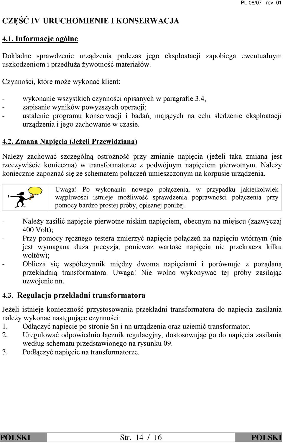 4, - zapisanie wyników powy szych operacji; - ustalenie programu konserwacji i badañ, maj¹cych na celu œledzenie eksploatacji urz¹dzenia i jego zachowanie w czasie. 4.2.