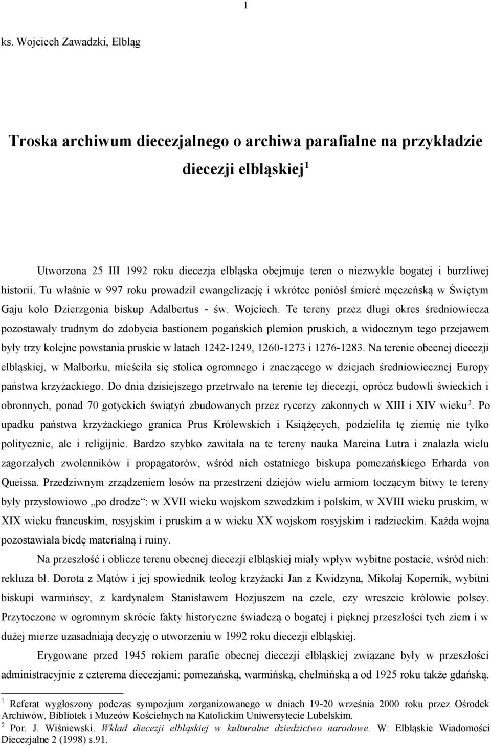 Te tereny przez długi okres średniowiecza pozostawały trudnym do zdobycia bastionem pogańskich plemion pruskich, a widocznym tego przejawem były trzy kolejne powstania pruskie w latach 1242-1249,