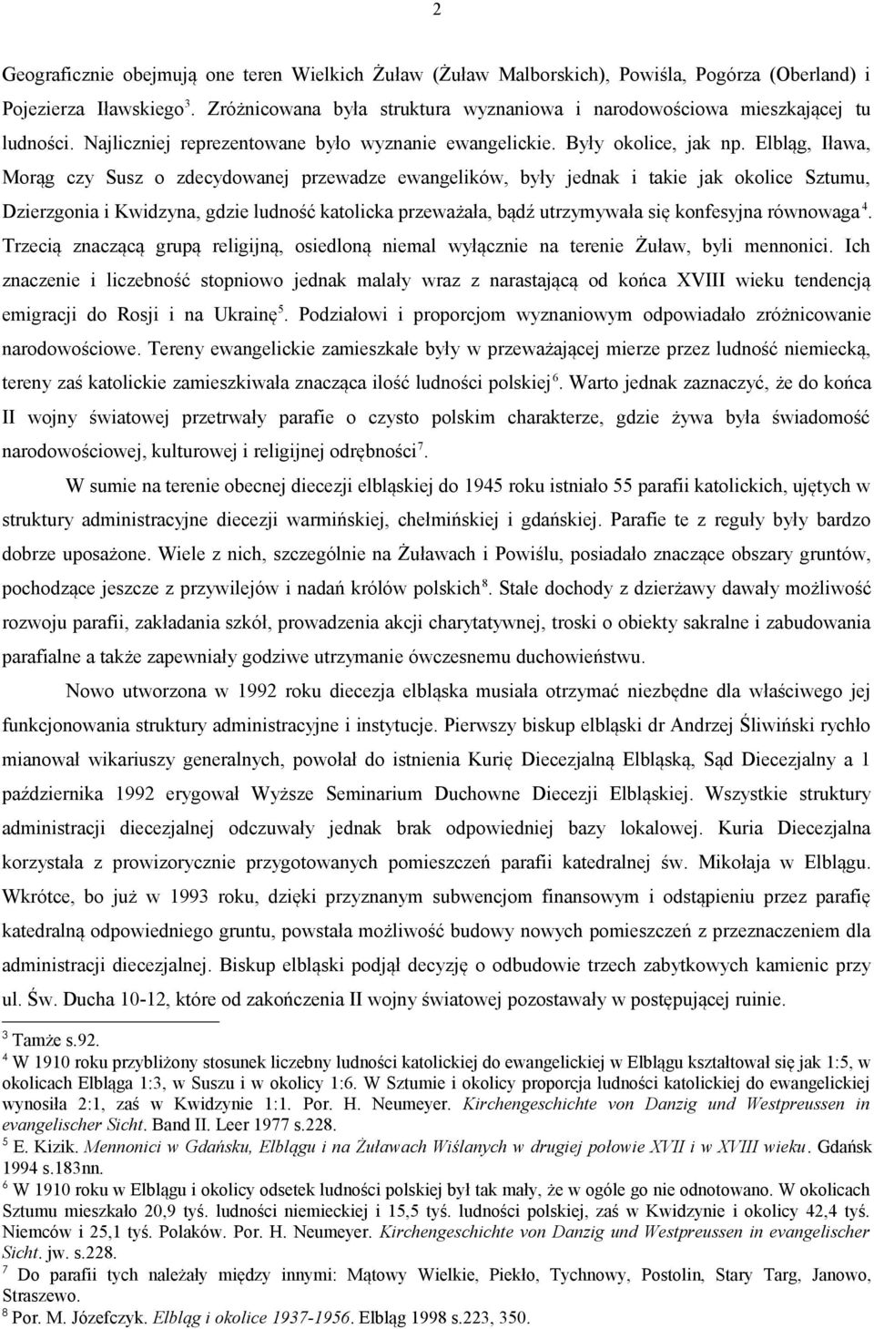 Elbląg, Iława, Morąg czy Susz o zdecydowanej przewadze ewangelików, były jednak i takie jak okolice Sztumu, Dzierzgonia i Kwidzyna, gdzie ludność katolicka przeważała, bądź utrzymywała się konfesyjna