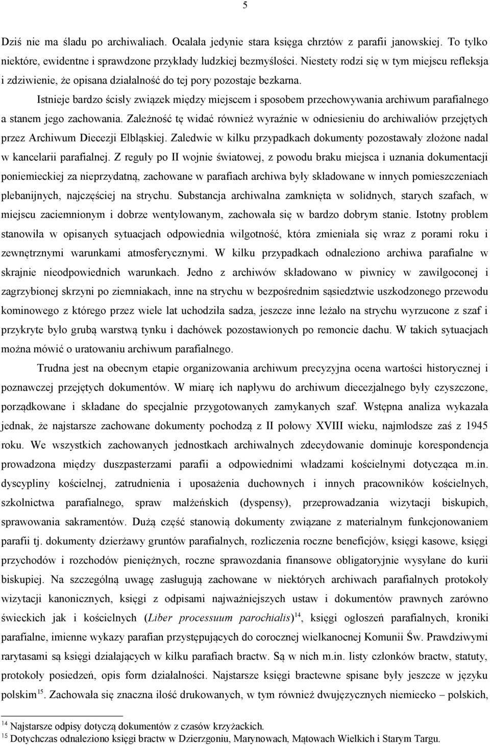 Istnieje bardzo ścisły związek między miejscem i sposobem przechowywania archiwum parafialnego a stanem jego zachowania.
