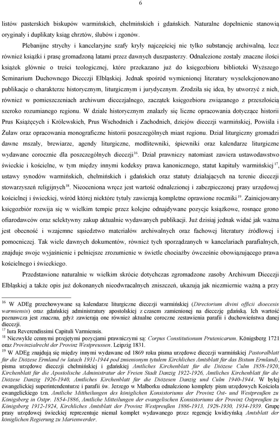 Odnalezione zostały znaczne ilości książek głównie o treści teologicznej, które przekazano już do księgozbioru biblioteki Wyższego Seminarium Duchownego Diecezji Elbląskiej.