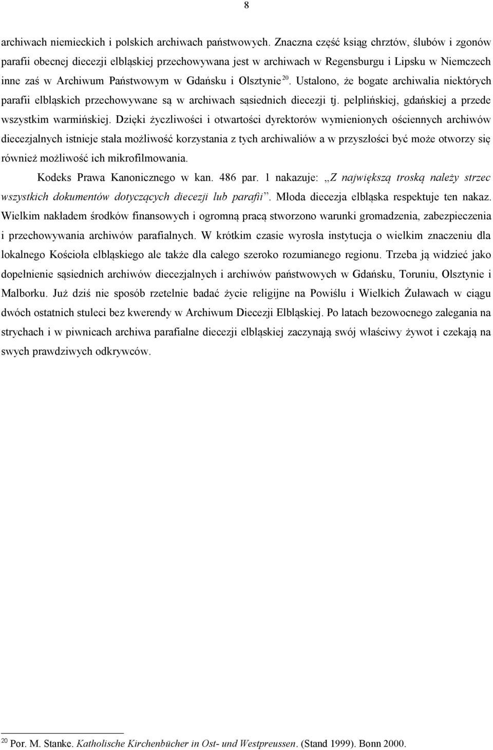 20. Ustalono, że bogate archiwalia niektórych parafii elbląskich przechowywane są w archiwach sąsiednich diecezji tj. pelplińskiej, gdańskiej a przede wszystkim warmińskiej.