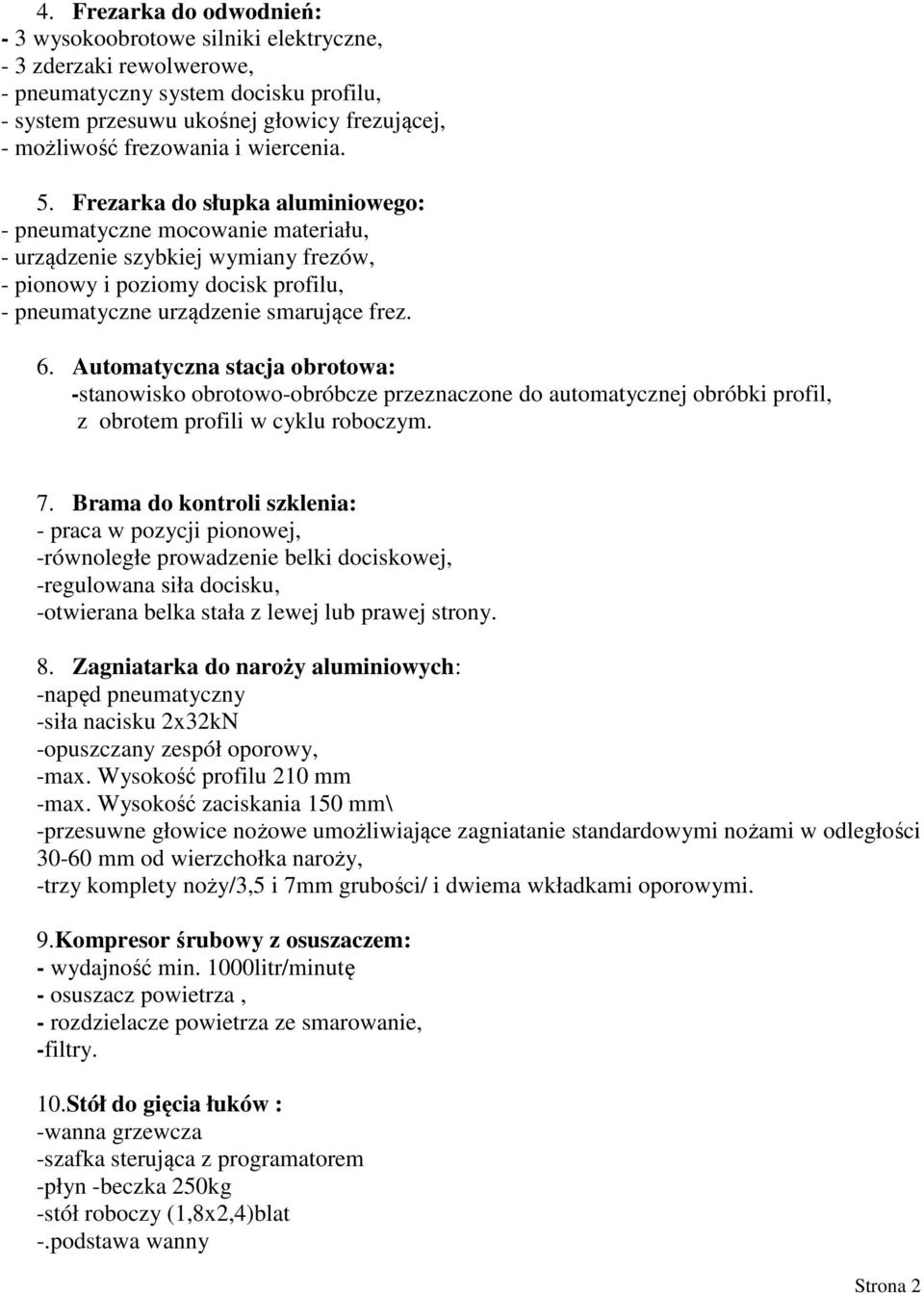 6. Automatyczna stacja obrotowa: -stanowisko obrotowo-obróbcze przeznaczone do automatycznej obróbki profil, z obrotem profili w cyklu roboczym. 7.