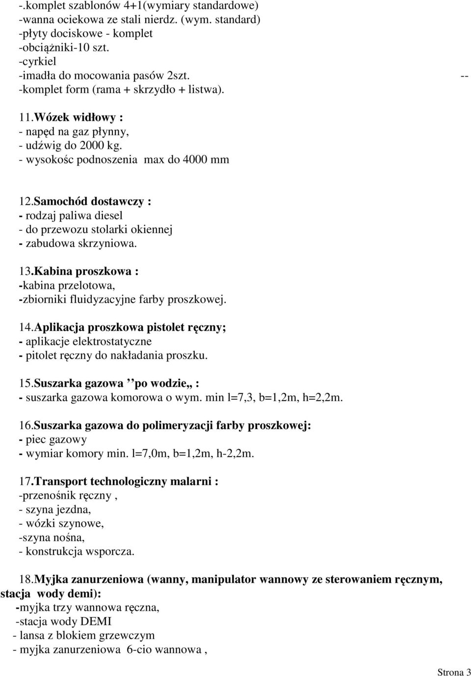 Samochód dostawczy : - rodzaj paliwa diesel - do przewozu stolarki okiennej - zabudowa skrzyniowa. 13.Kabina proszkowa : -kabina przelotowa, -zbiorniki fluidyzacyjne farby proszkowej. 14.