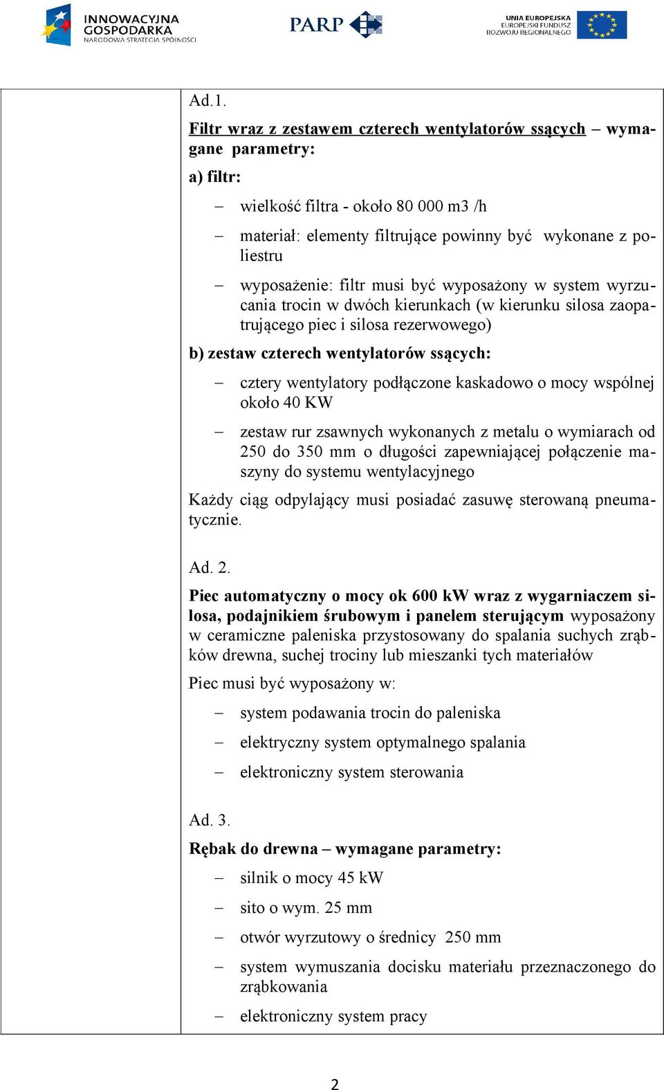 wentylatory podłączone kaskadowo o mocy wspólnej około 40 KW zestaw rur zsawnych wykonanych z metalu o wymiarach od 250 do 350 mm o długości zapewniającej połączenie maszyny do systemu wentylacyjnego