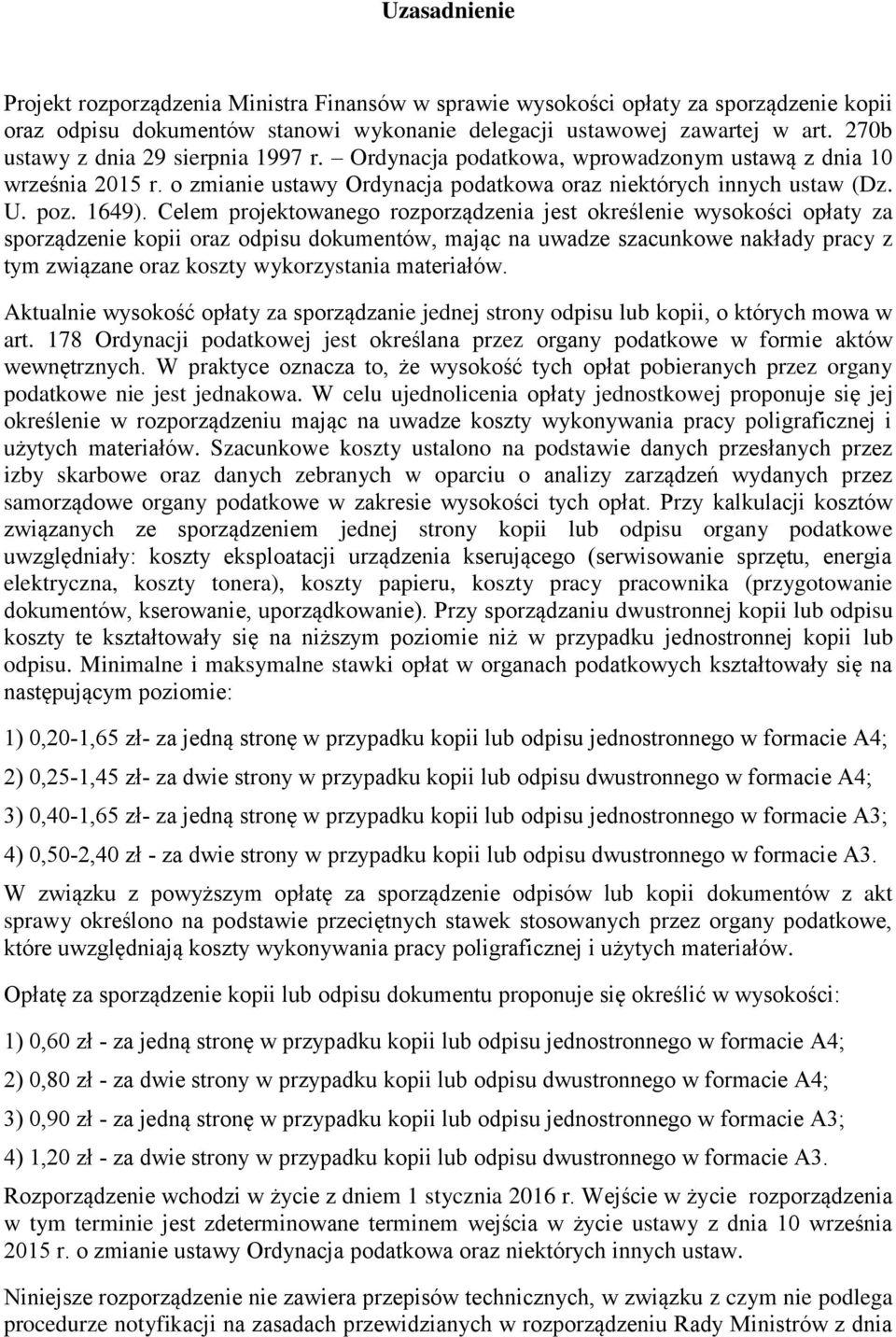 Celem projektowanego rozporządzenia jest określenie wysokości opłaty za sporządzenie kopii oraz odpisu dokumentów, mając na uwadze szacunkowe nakłady pracy z tym związane oraz koszty wykorzystania