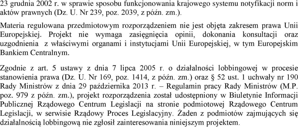 Projekt nie wymaga zasięgnięcia opinii, dokonania konsultacji oraz uzgodnienia z właściwymi organami i instytucjami Unii Europejskiej, w tym Europejskim Bankiem Centralnym. Zgodnie z art.