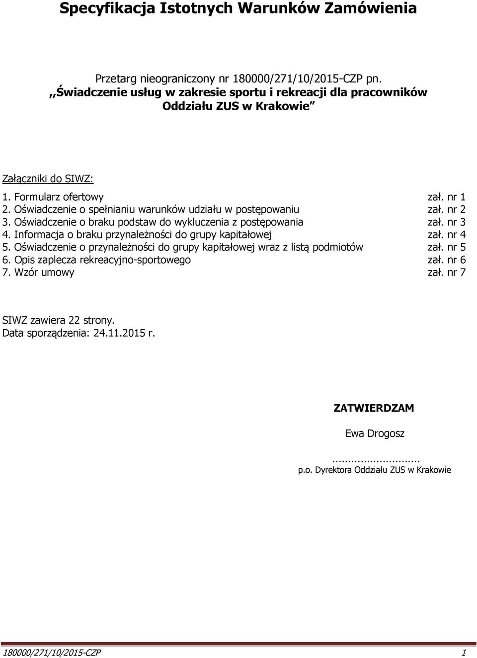 Oświadczenie o spełnianiu warunków udziału w postępowaniu zał. nr 2 3. Oświadczenie o braku podstaw do wykluczenia z postępowania zał. nr 3 4.