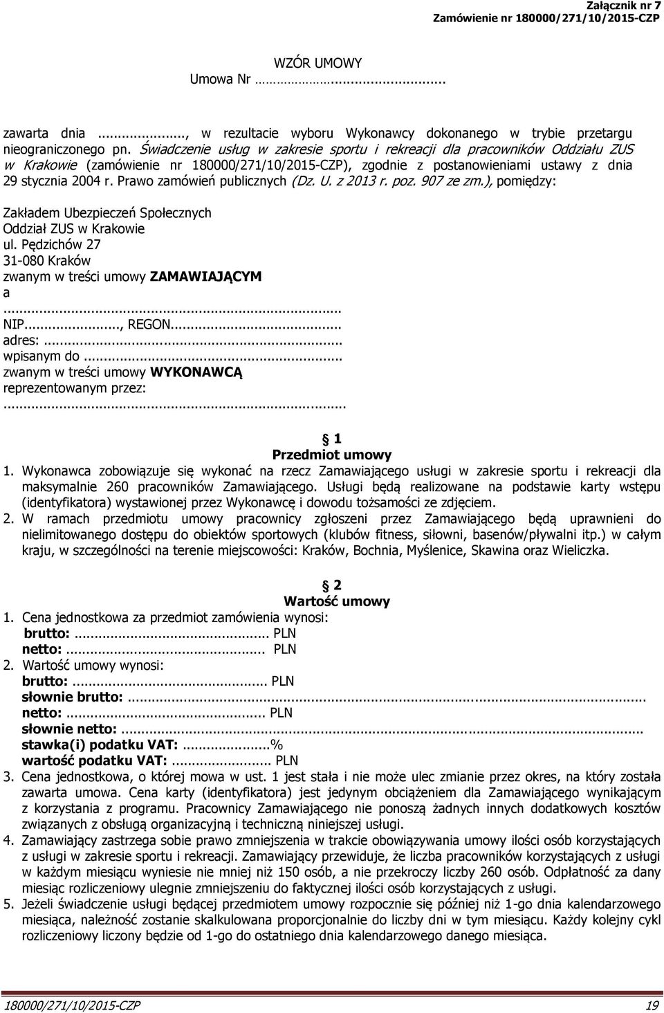 Prawo zamówień publicznych (Dz. U. z 2013 r. poz. 907 ze zm.), pomiędzy: Zakładem Ubezpieczeń Społecznych Oddział ZUS w Krakowie ul. Pędzichów 27 31-080 Kraków zwanym w treści umowy ZAMAWIAJĄCYM a.