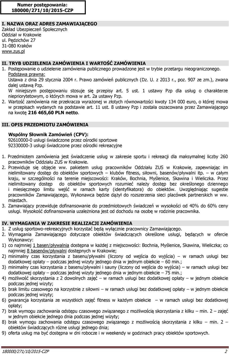 Podstawa prawna: Ustawa z dnia 29 stycznia 2004 r. Prawo zamówień publicznych (Dz. U. z 2013 r., poz. 907 ze zm.), zwana dalej ustawą Pzp. W niniejszym postępowaniu stosuje się przepisy art. 5 ust.