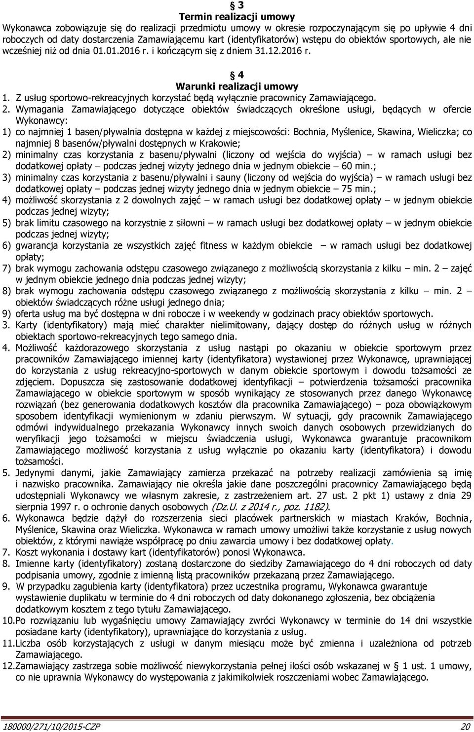 Z usług sportowo-rekreacyjnych korzystać będą wyłącznie pracownicy Zamawiającego. 2.