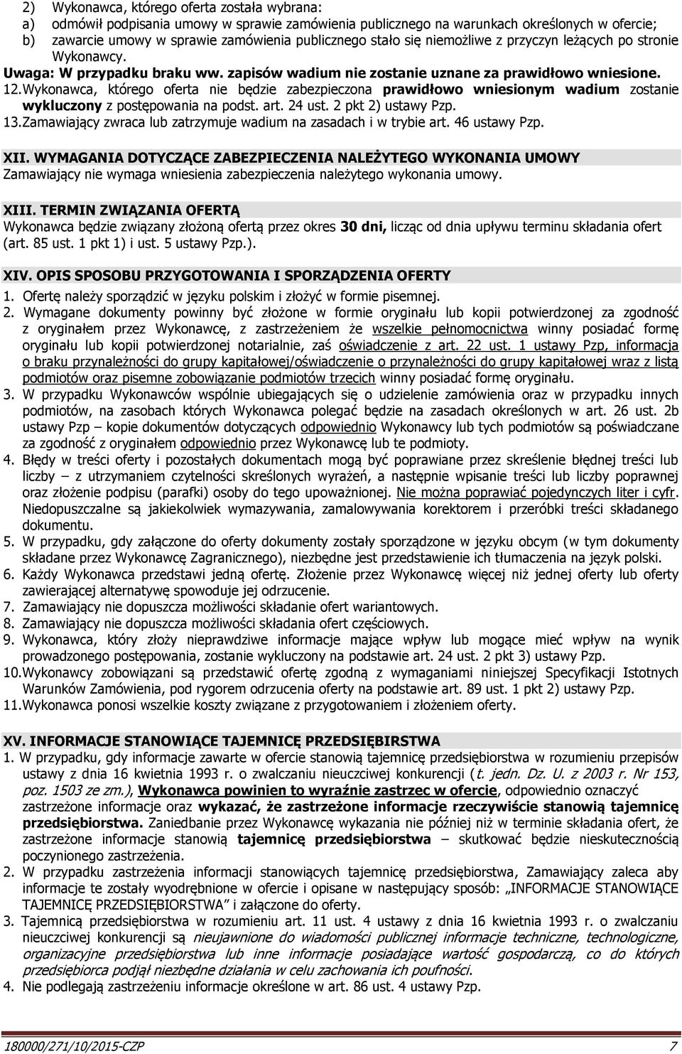 Wykonawca, którego oferta nie będzie zabezpieczona prawidłowo wniesionym wadium zostanie wykluczony z postępowania na podst. art. 24 ust. 2 pkt 2) ustawy Pzp. 13.
