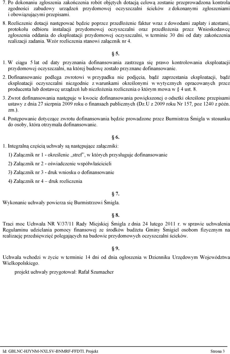 Rozliczenie dotacji następować będzie poprzez przedłożenie faktur wraz z dowodami zapłaty i atestami, protokołu odbioru instalacji przydomowej oczyszczalni oraz przedłożenia przez Wnioskodawcę