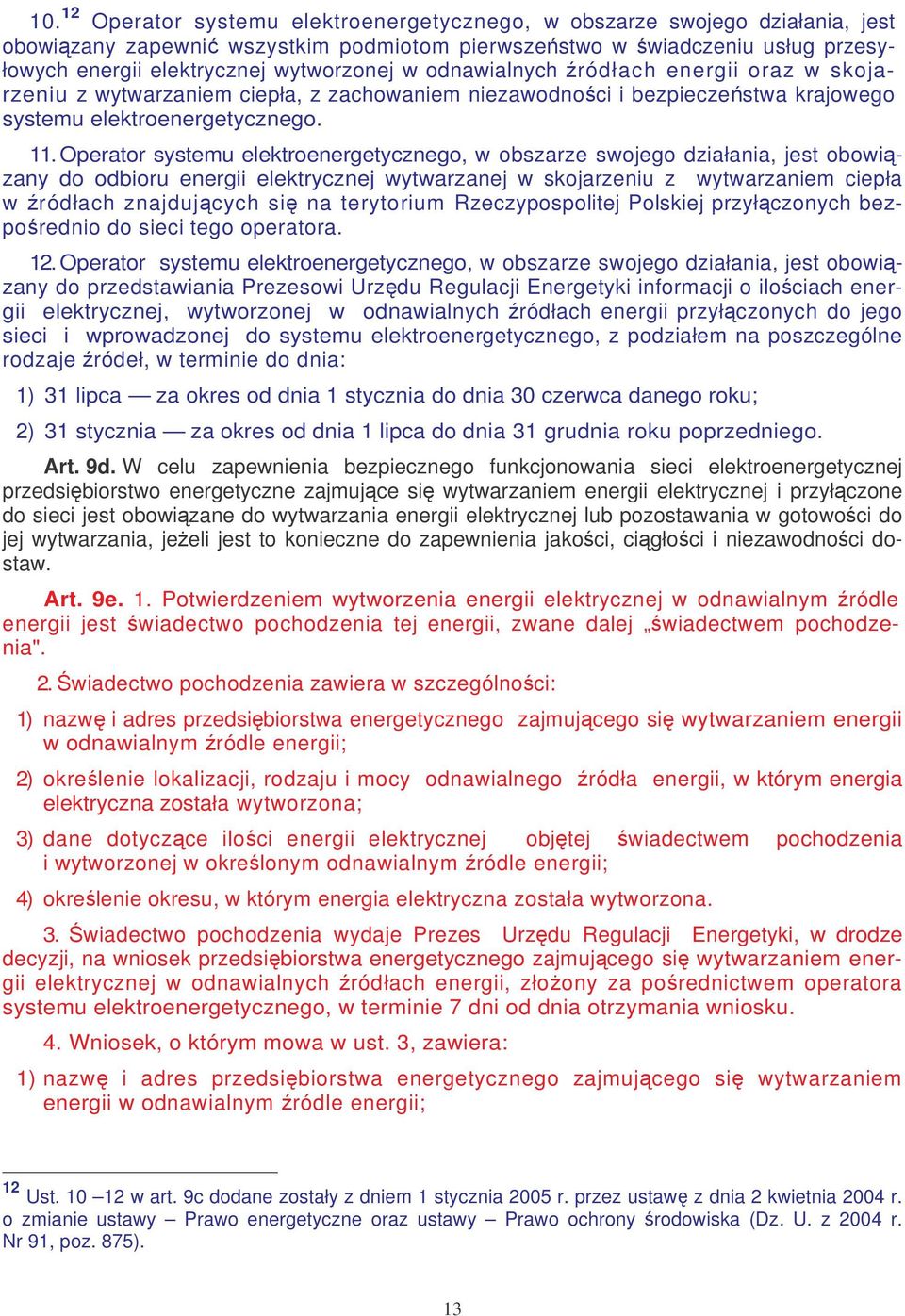 Operator systemu elektroenergetycznego, w obszarze swojego działania, jest obowizany do odbioru energii elektrycznej wytwarzanej w skojarzeniu z wytwarzaniem ciepła w ródłach znajdujcych si na