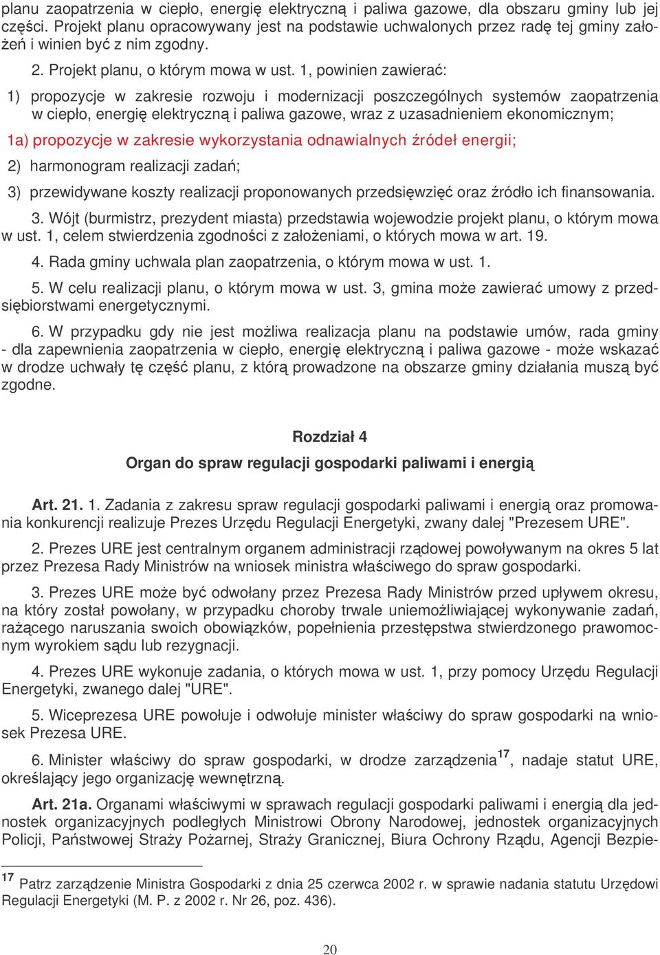 1, powinien zawiera: 1) propozycje w zakresie rozwoju i modernizacji poszczególnych systemów zaopatrzenia w ciepło, energi elektryczn i paliwa gazowe, wraz z uzasadnieniem ekonomicznym; 1a)