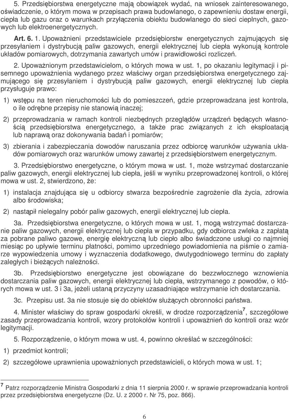 Upowanieni przedstawiciele przedsibiorstw energetycznych zajmujcych si przesyłaniem i dystrybucj paliw gazowych, energii elektrycznej lub ciepła wykonuj kontrole układów pomiarowych, dotrzymania