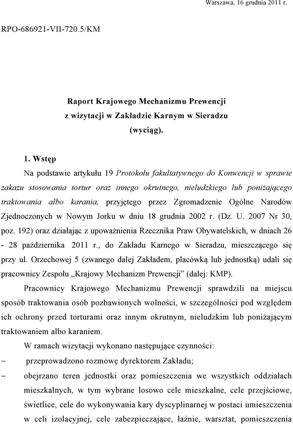Wstęp Na podstawie artykułu 19 Protokołu fakultatywnego do Konwencji w sprawie zakazu stosowania tortur oraz innego okrutnego, nieludzkiego lub poniżającego traktowania albo karania, przyjętego przez