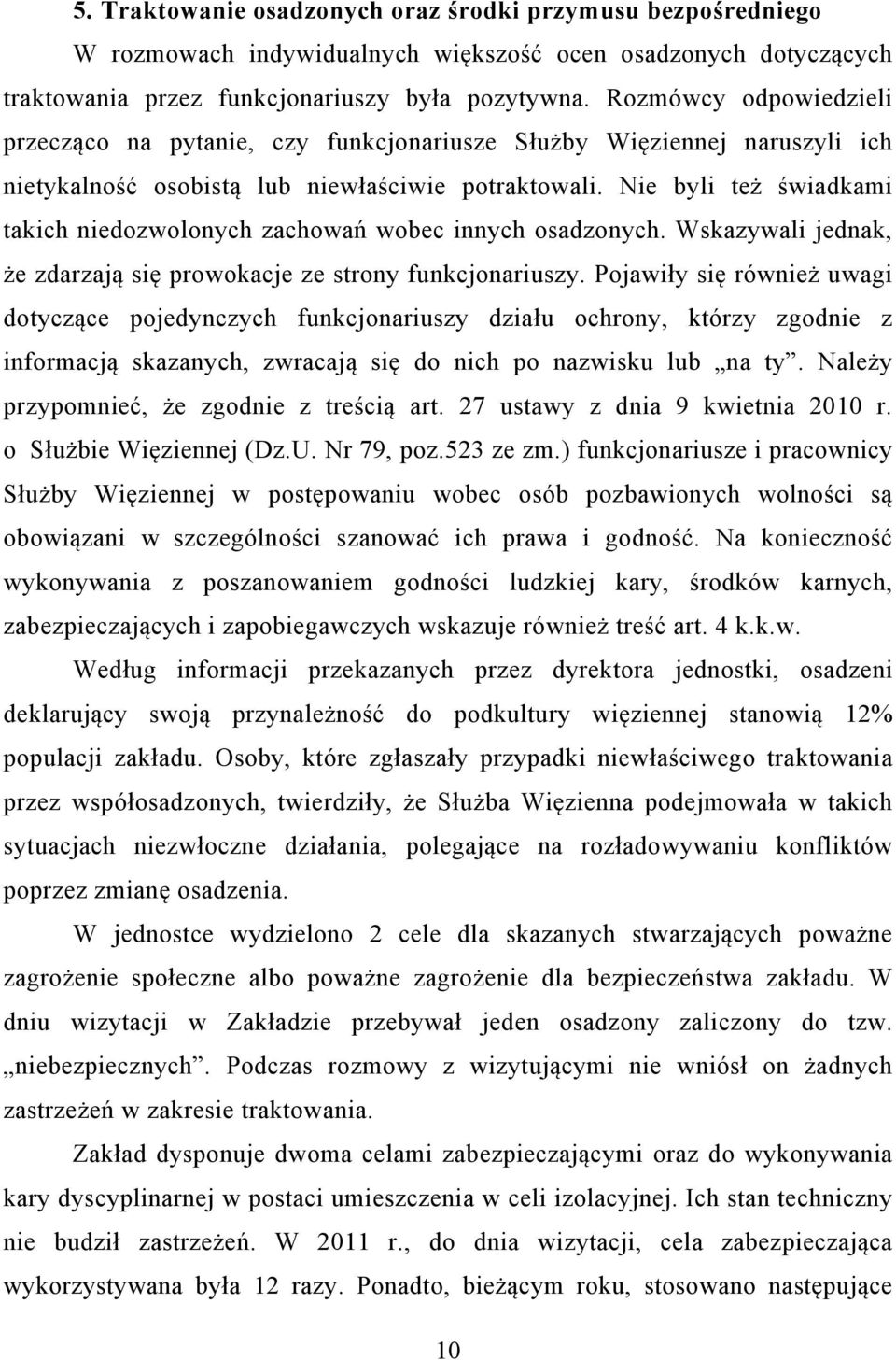 Nie byli też świadkami takich niedozwolonych zachowań wobec innych osadzonych. Wskazywali jednak, że zdarzają się prowokacje ze strony funkcjonariuszy.