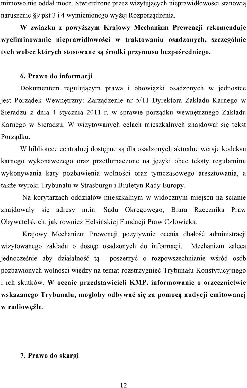 Prawo do informacji Dokumentem regulującym prawa i obowiązki osadzonych w jednostce jest Porządek Wewnętrzny: Zarządzenie nr 5/11 Dyrektora Zakładu Karnego w Sieradzu z dnia 4 stycznia 2011 r.