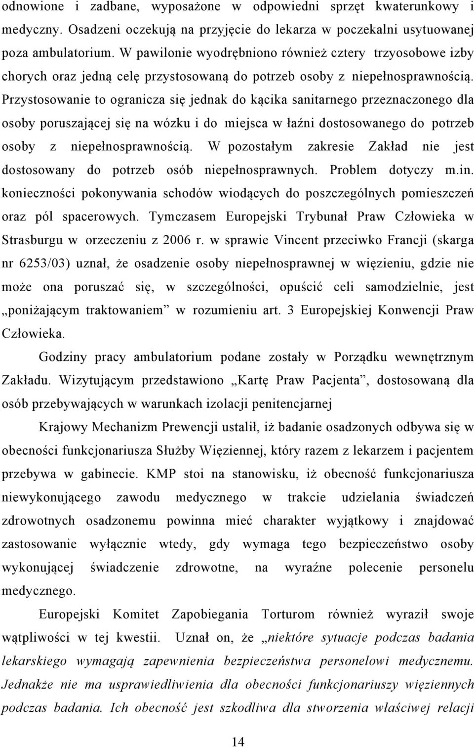 Przystosowanie to ogranicza się jednak do kącika sanitarnego przeznaczonego dla osoby poruszającej się na wózku i do miejsca w łaźni dostosowanego do potrzeb osoby z niepełnosprawnością.