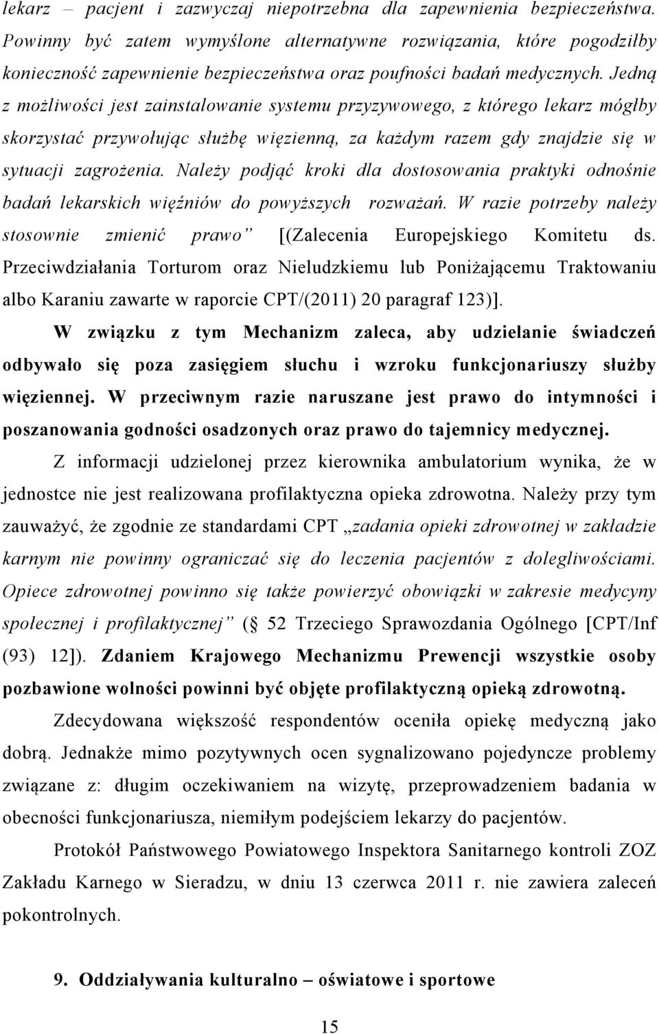 Jedną z możliwości jest zainstalowanie systemu przyzywowego, z którego lekarz mógłby skorzystać przywołując służbę więzienną, za każdym razem gdy znajdzie się w sytuacji zagrożenia.