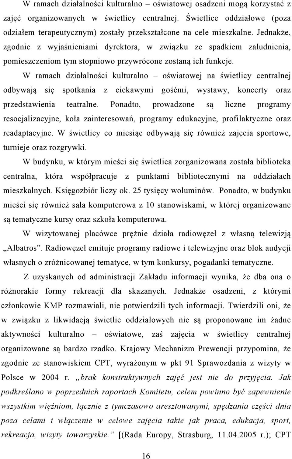 Jednakże, zgodnie z wyjaśnieniami dyrektora, w związku ze spadkiem zaludnienia, pomieszczeniom tym stopniowo przywrócone zostaną ich funkcje.