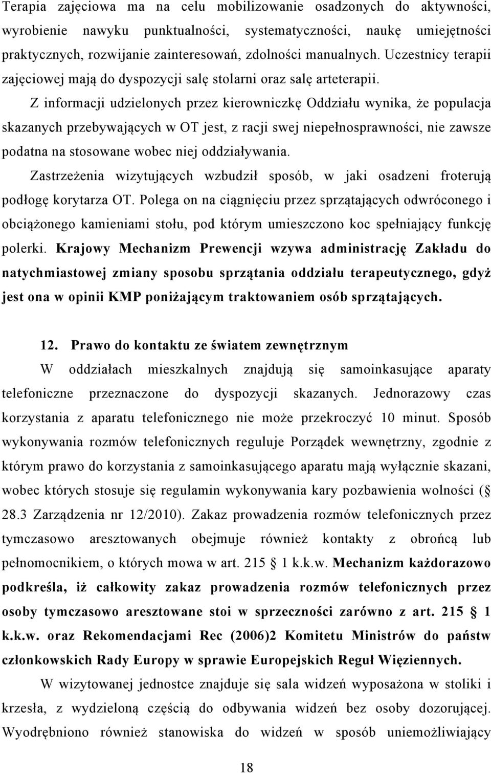 Z informacji udzielonych przez kierowniczkę Oddziału wynika, że populacja skazanych przebywających w OT jest, z racji swej niepełnosprawności, nie zawsze podatna na stosowane wobec niej oddziaływania.