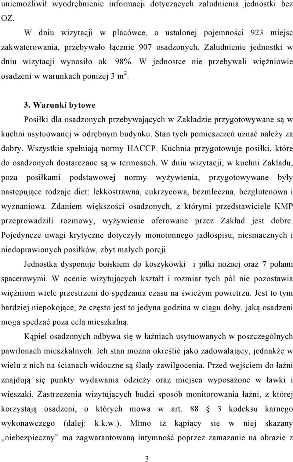 m 2. 3. Warunki bytowe Posiłki dla osadzonych przebywających w Zakładzie przygotowywane są w kuchni usytuowanej w odrębnym budynku. Stan tych pomieszczeń uznać należy za dobry.