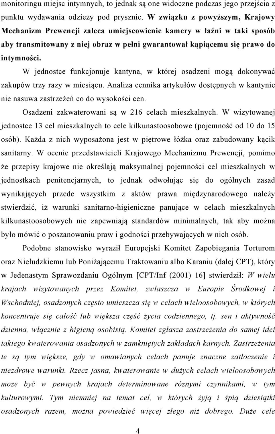 W jednostce funkcjonuje kantyna, w której osadzeni mogą dokonywać zakupów trzy razy w miesiącu. Analiza cennika artykułów dostępnych w kantynie nie nasuwa zastrzeżeń co do wysokości cen.