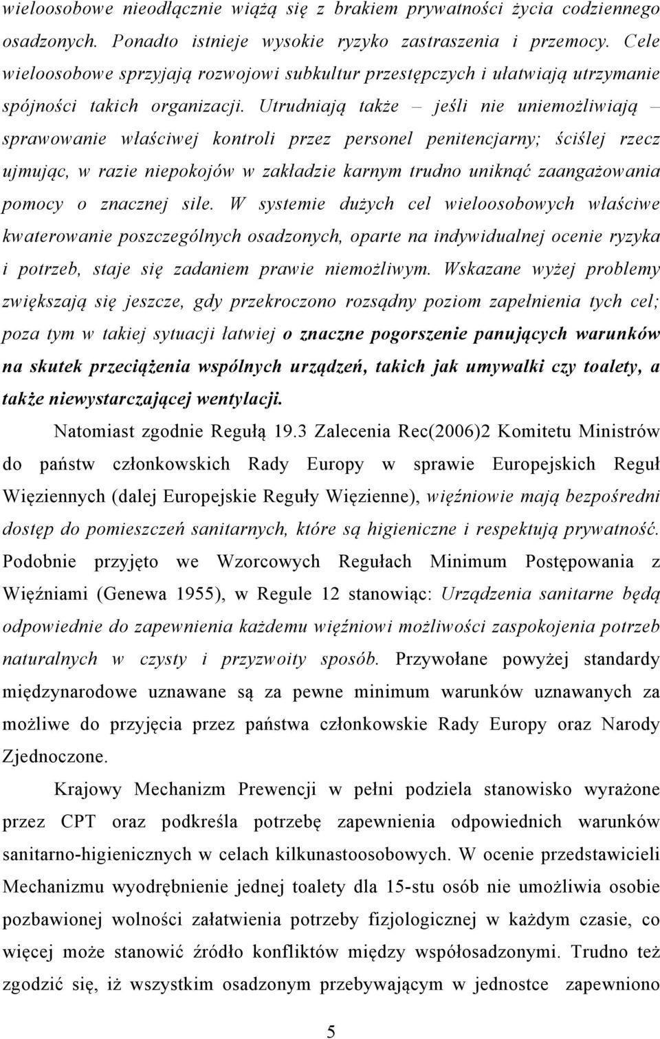 Utrudniają także jeśli nie uniemożliwiają sprawowanie właściwej kontroli przez personel penitencjarny; ściślej rzecz ujmując, w razie niepokojów w zakładzie karnym trudno uniknąć zaangażowania pomocy