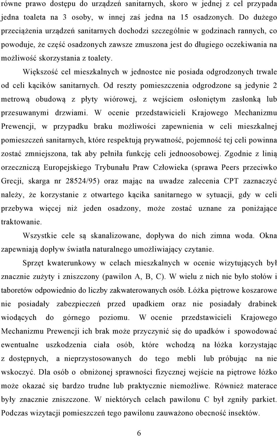 Większość cel mieszkalnych w jednostce nie posiada odgrodzonych trwale od celi kącików sanitarnych.
