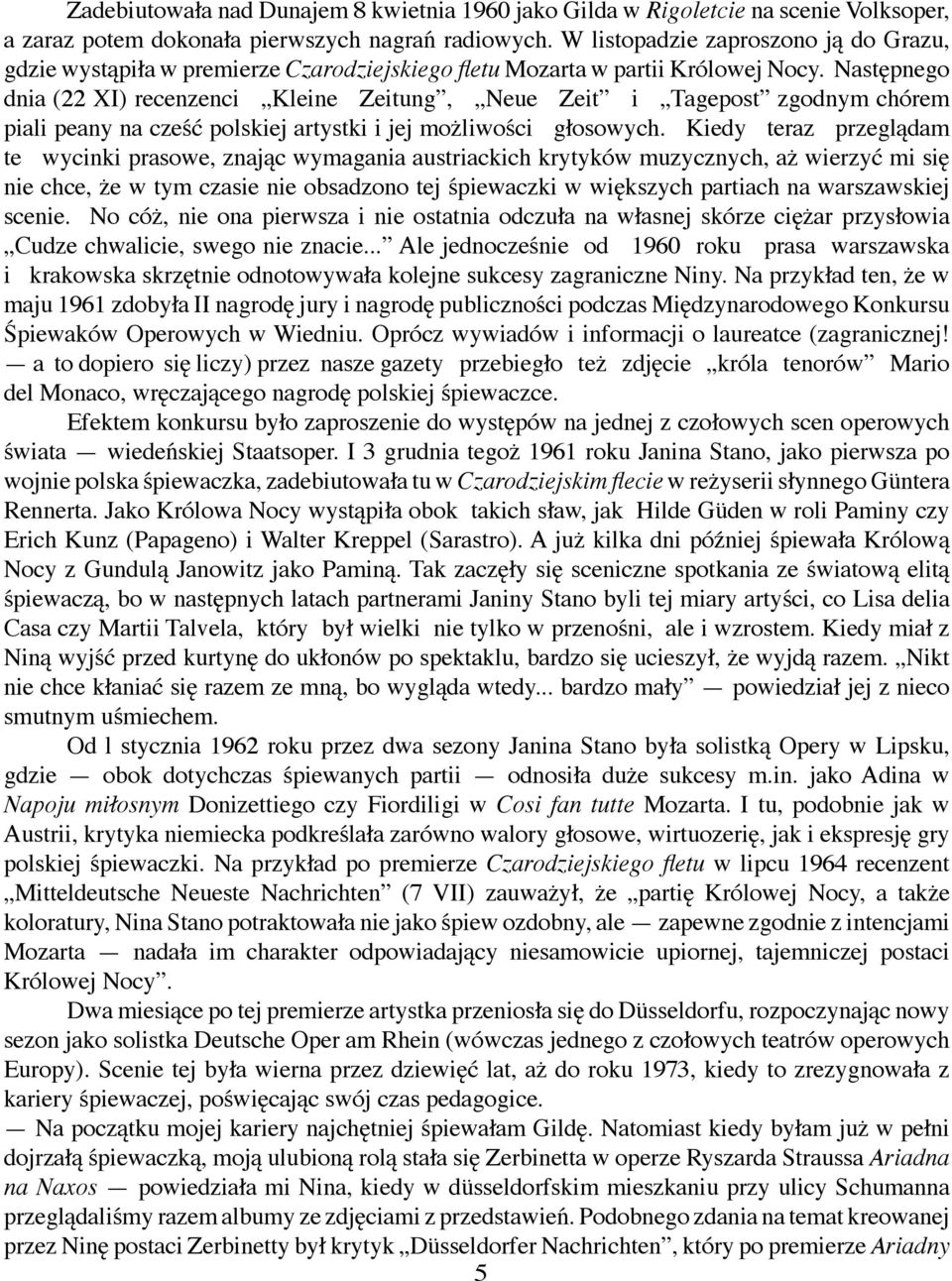 Następnego dnia (22 XI) recenzenci Kleine Zeitung, Neue Zeit i Tagepost zgodnym chórem piali peany na cześć polskiej artystki i jej możliwości głosowych.