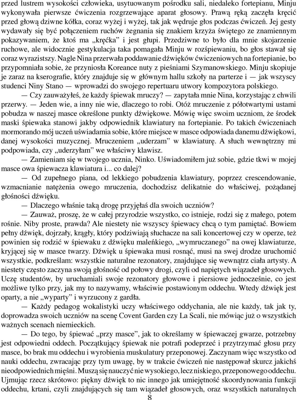 Jej gesty wydawały się być połączeniem ruchów żegnania się znakiem krzyża świętego ze znamiennym pokazywaniem, że ktoś ma kręćka i jest głupi.