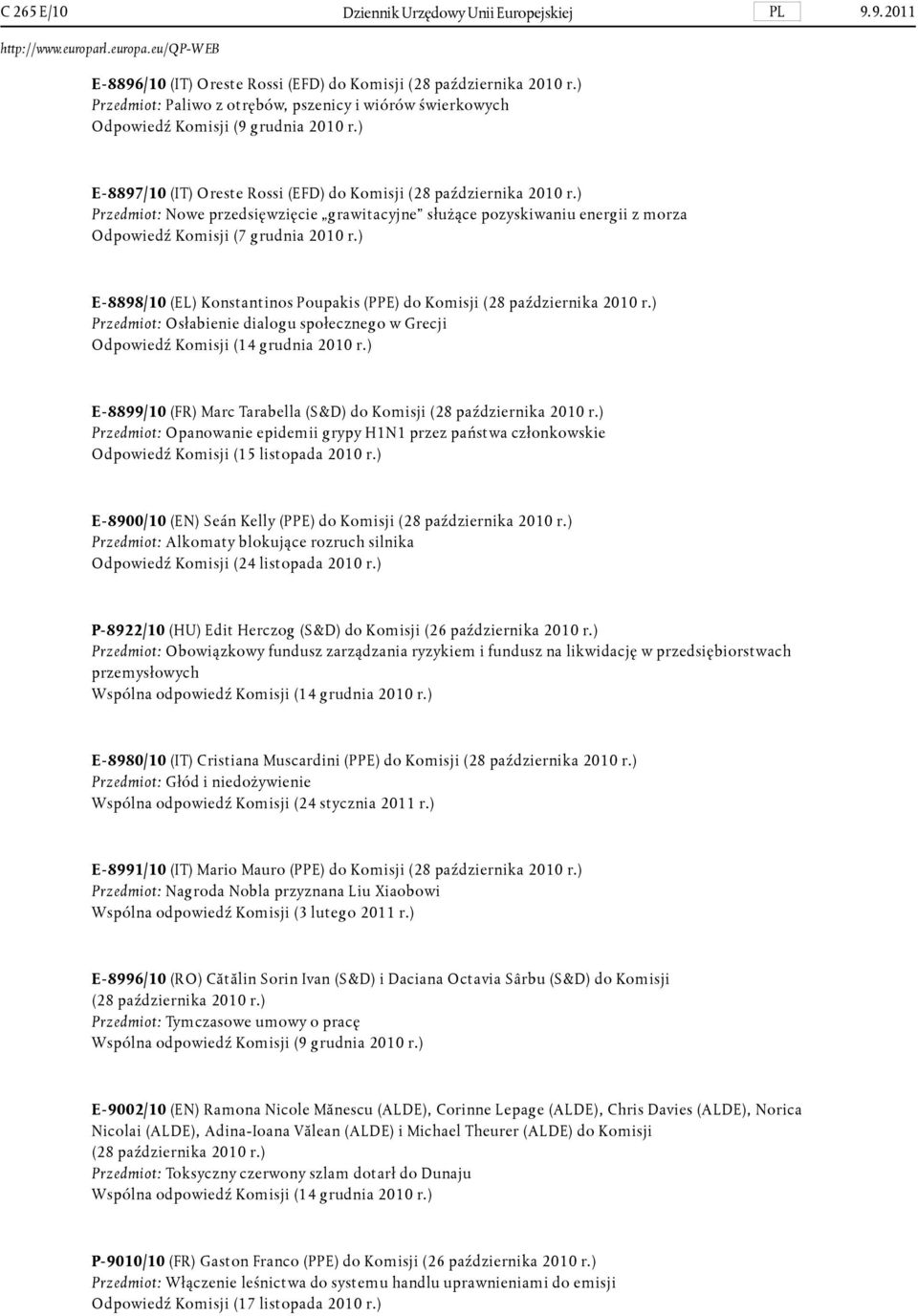 ) Przedmiot: Nowe przedsięwzięcie grawitacyjne służące pozyskiwaniu energii z morza Odpowiedź Komisji (7 grudnia 2010 r.) E-8898/10 (EL) Konstantinos Poupakis (PPE) do Komisji (28 października 2010 r.