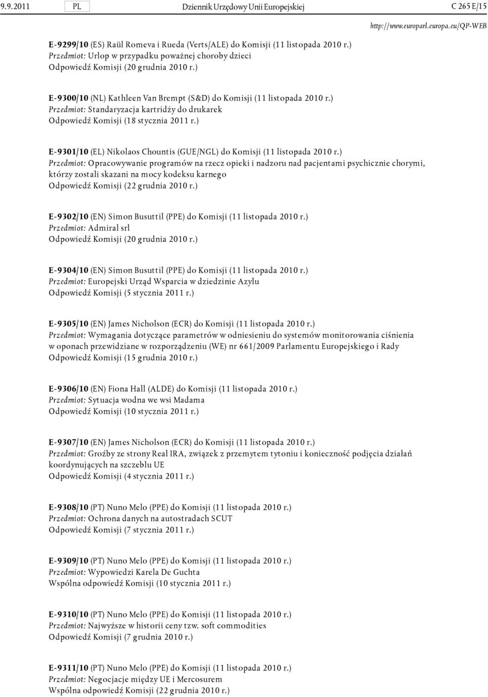 ) Przedmiot: Standaryzacja kartridży do drukarek Odpowiedź Komisji (18 stycznia 2011 r.) E-9301/10 (EL) Nikolaos Chountis (GUE/NGL) do Komisji (11 listopada 2010 r.