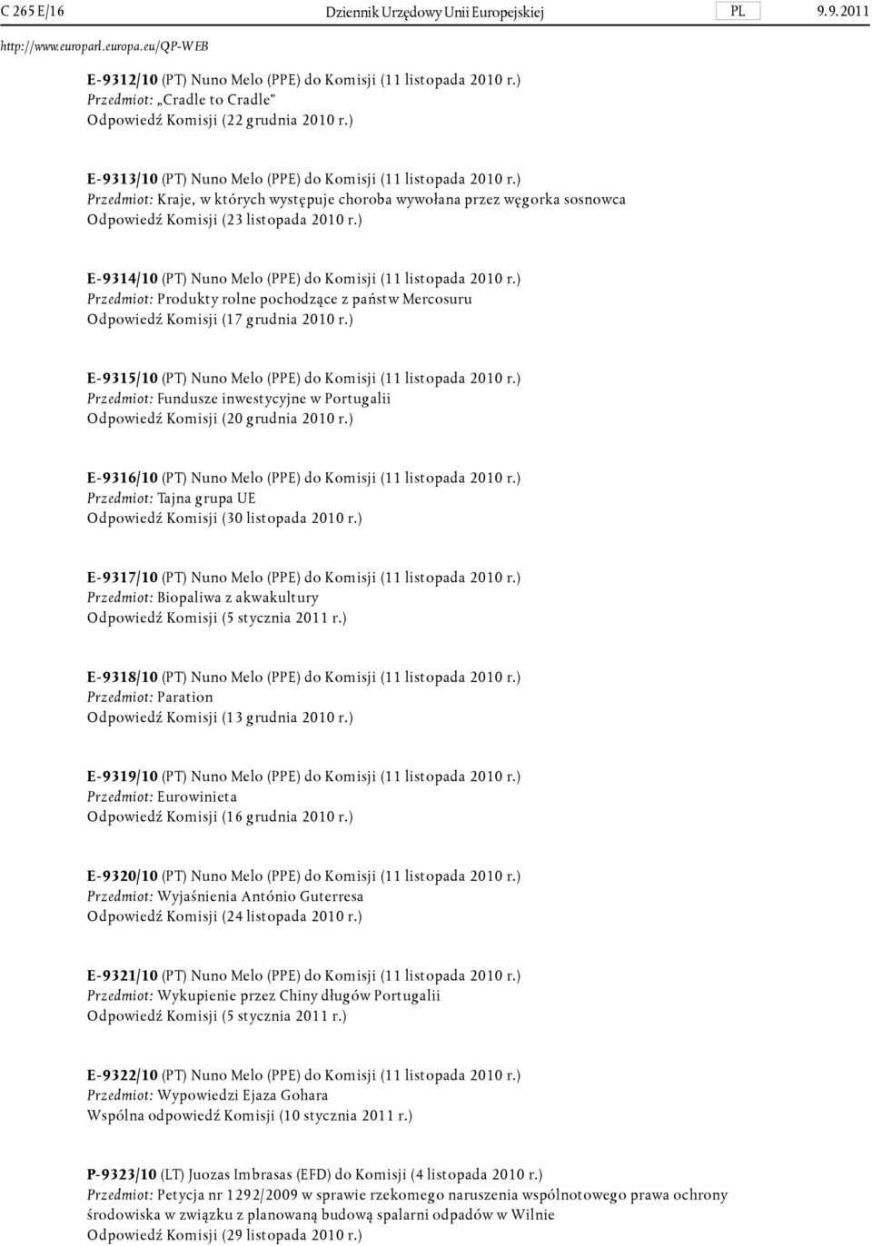 ) E-9314/10 (PT) Nuno Melo (PPE) do Komisji (11 listopada 2010 r.) Przedmiot: Produkty rolne pochodzące z państw Mercosuru Odpowiedź Komisji (17 grudnia 2010 r.
