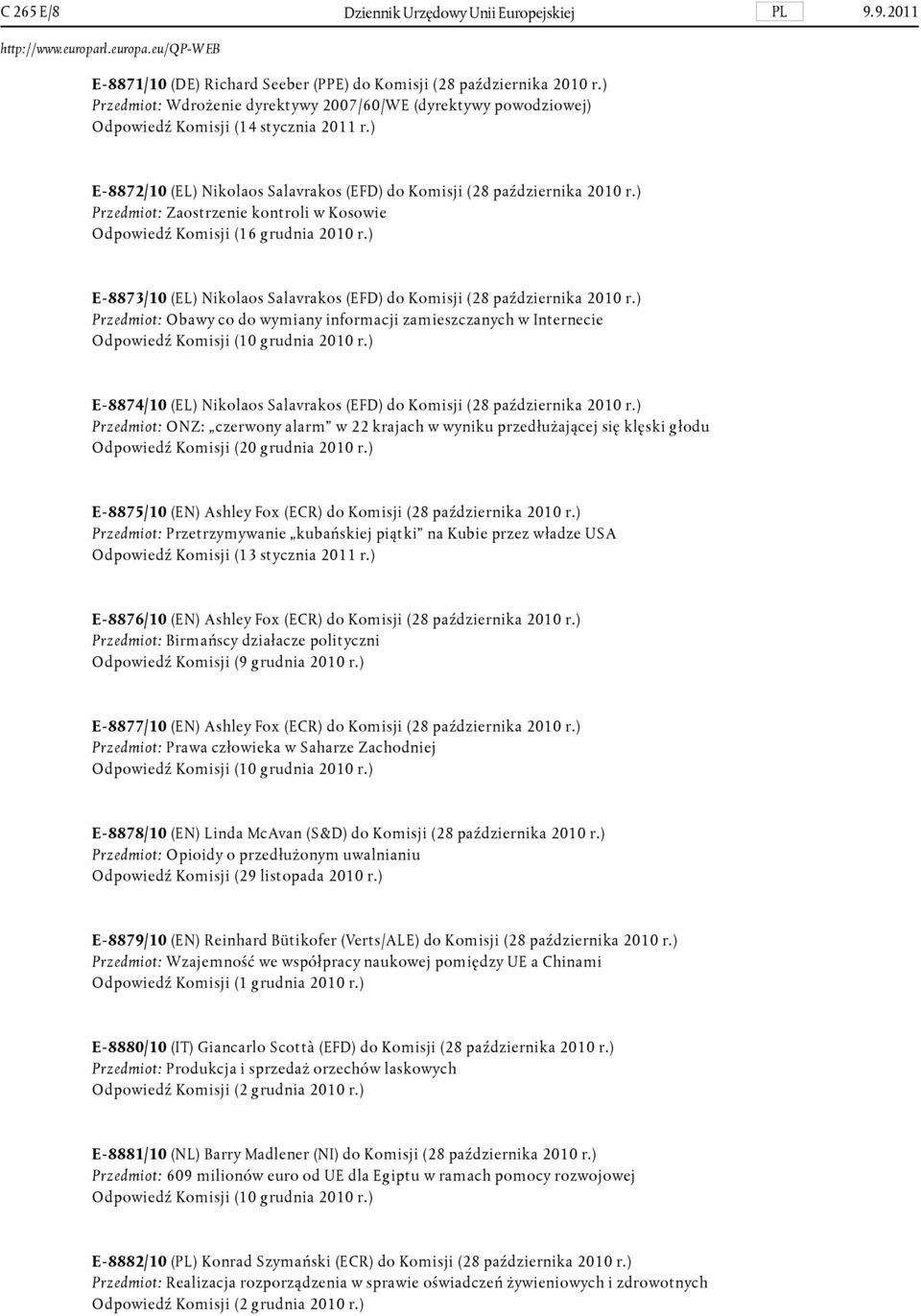 ) Przedmiot: Zaostrzenie kontroli w Kosowie Odpowiedź Komisji (16 grudnia 2010 r.) E-8873/10 (EL) Nikolaos Salavrakos (EFD) do Komisji (28 października 2010 r.