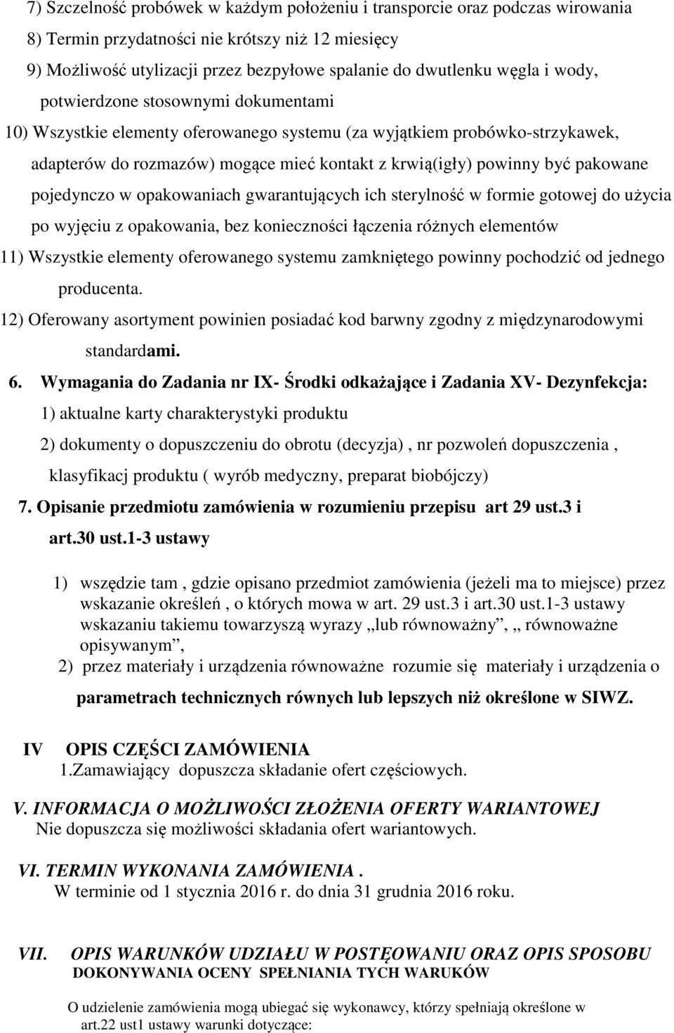 pojedynczo w opakowaniach gwarantujących ich sterylność w formie gotowej do użycia po wyjęciu z opakowania, bez konieczności łączenia różnych elementów 11) Wszystkie elementy oferowanego systemu