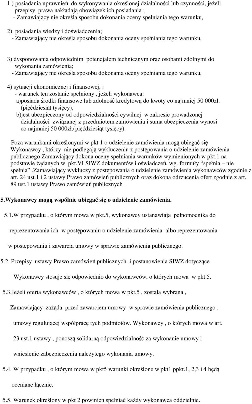 zdolnymi do wykonania zamówienia; - Zamawiający nie określa sposobu dokonania oceny spełniania tego warunku, 4) sytuacji ekonomicznej i finansowej, : - warunek ten zostanie spełniony, jeżeli