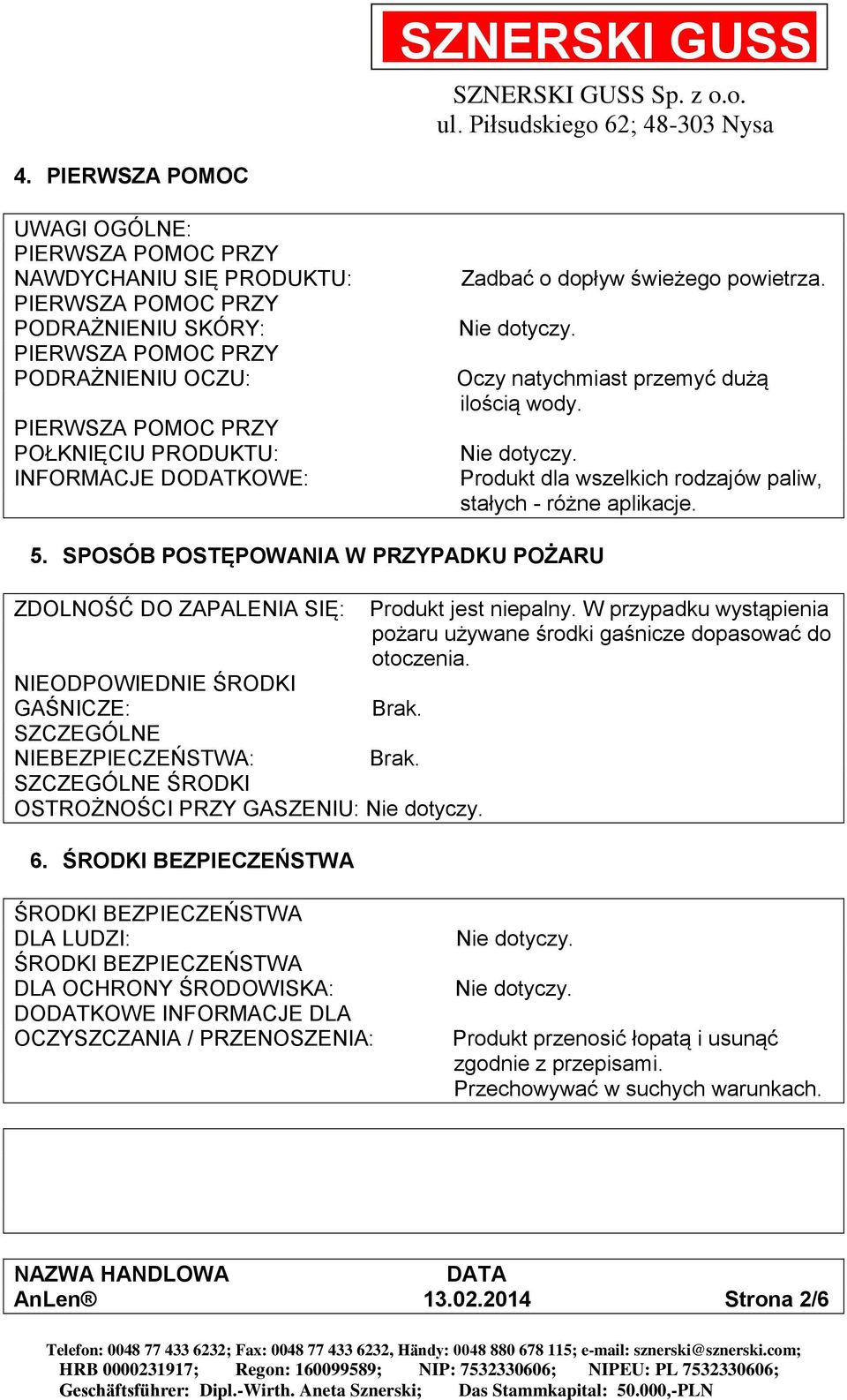 W przypadku wystąpienia pożaru używane środki gaśnicze dopasować do otoczenia. NIEODPOWIEDNIE ŚRODKI GAŚNICZE: SZCZEGÓLNE NIEBEZPIECZEŃSTWA: SZCZEGÓLNE ŚRODKI OSTROŻNOŚCI PRZY GASZENIU: 6.