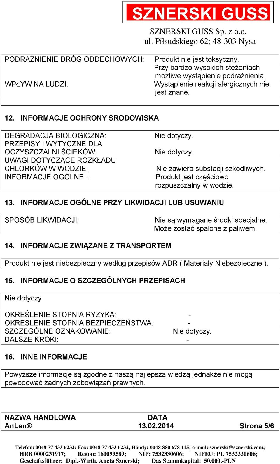 Produkt jest częściowo rozpuszczalny w wodzie. 13. INFORMACJE OGÓLNE PRZY LIKWIDACJI LUB USUWANIU SPOSÓB LIKWIDACJI: Nie są wymagane środki specjalne. Może zostać spalone z paliwem. 14.