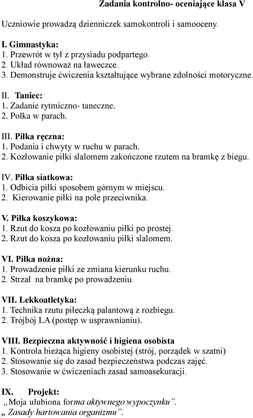 IV. Piłka siatkowa: 1. Odbicia piłki sposobem górnym w miejscu. 2. Kierowanie piłki na pole przeciwnika. V. Piłka koszykowa: 1. Rzut do kosza po kozłowaniu piłki po prostej. 2. Rzut do kosza po kozłowaniu piłki slalomem.