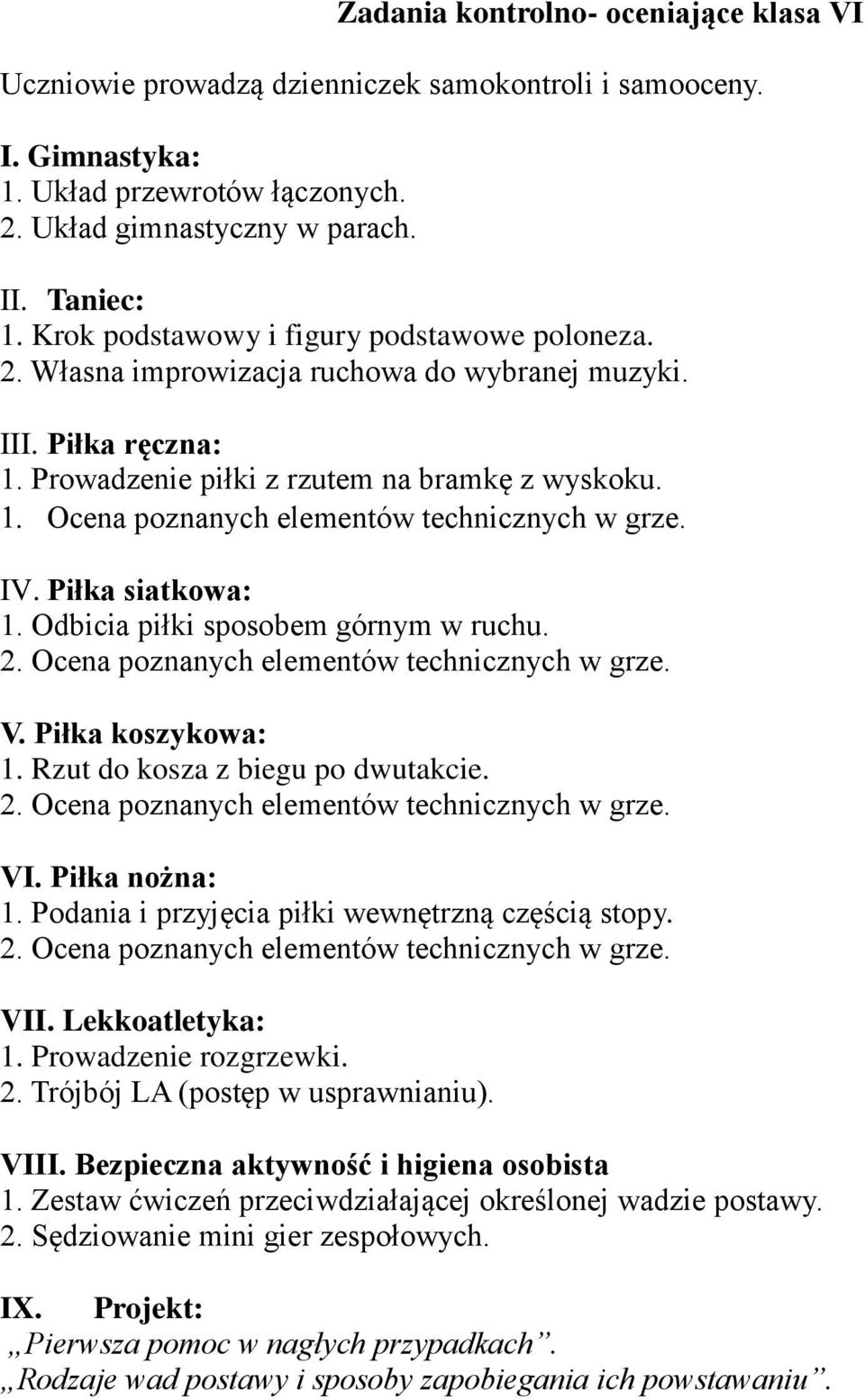 Ocena poznanych elementów technicznych w grze. IV. Piłka siatkowa: 1. Odbicia piłki sposobem górnym w ruchu. 2. Ocena poznanych elementów technicznych w grze. V. Piłka koszykowa: 1.