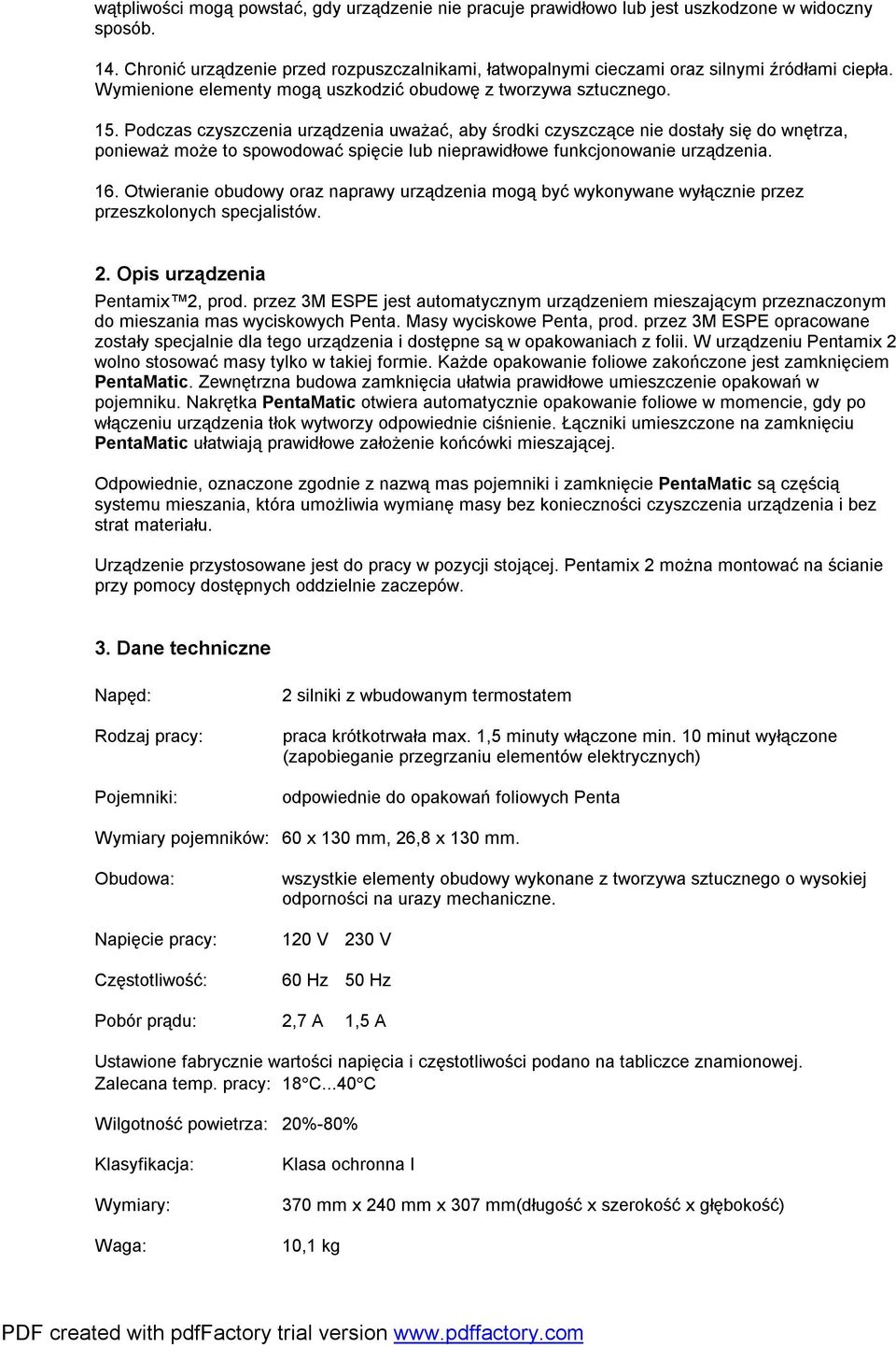 Podczas czyszczenia urządzenia uważać, aby środki czyszczące nie dostały się do wnętrza, ponieważ może to spowodować spięcie lub nieprawidłowe funkcjonowanie urządzenia. 16.