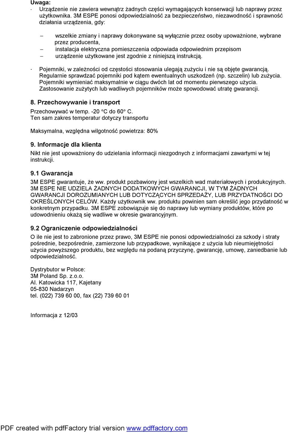 producenta, - instalacja elektryczna pomieszczenia odpowiada odpowiednim przepisom - urządzenie użytkowane jest zgodnie z niniejszą instrukcją.