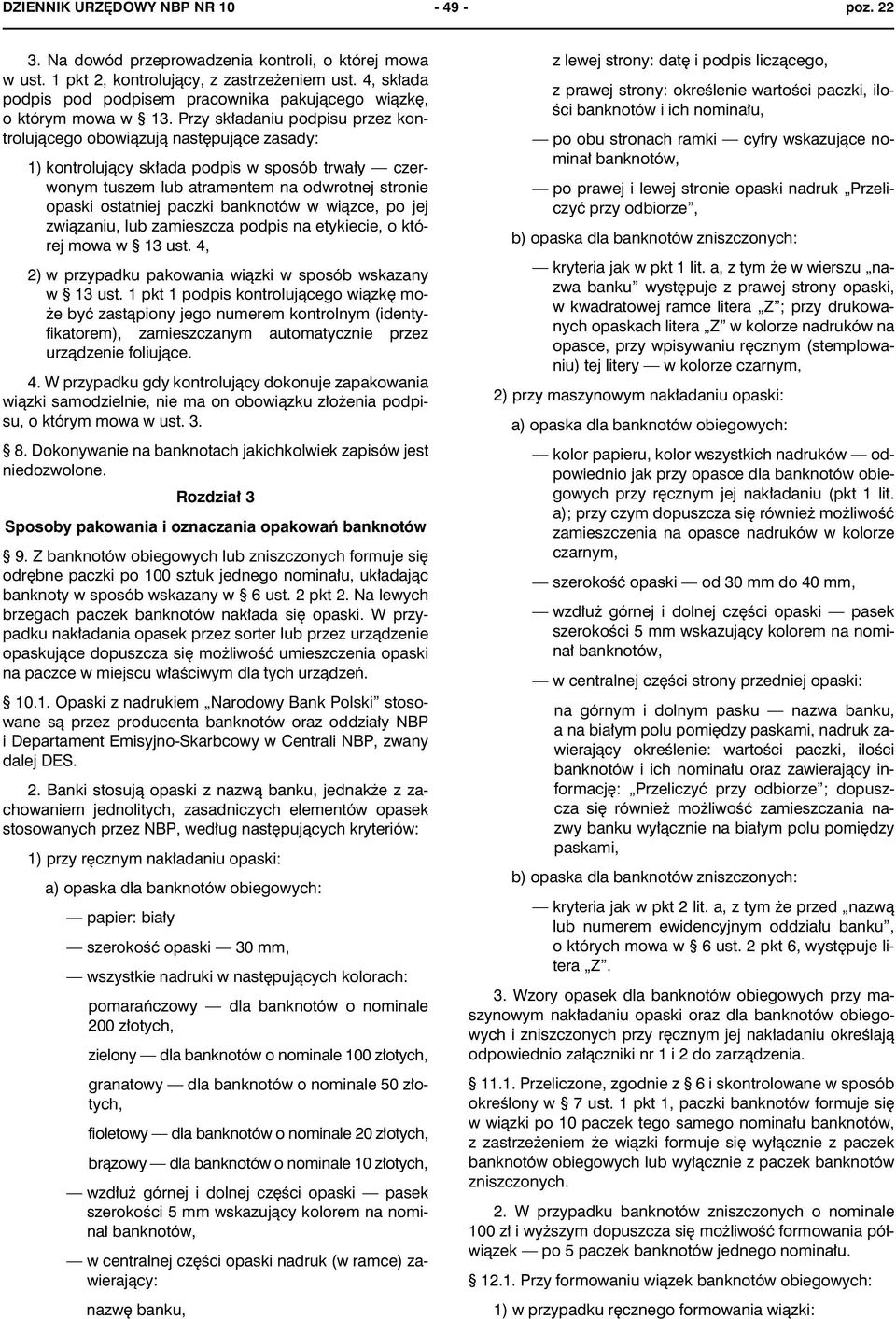 Przy sk³adaniu podpisu przez kontroluj¹cego obowi¹zuj¹ nastêpuj¹ce zasady: 1) kontroluj¹cy sk³ada podpis w sposób trwa³y czerwonym tuszem lub atramentem na odwrotnej stronie opaski ostatniej paczki