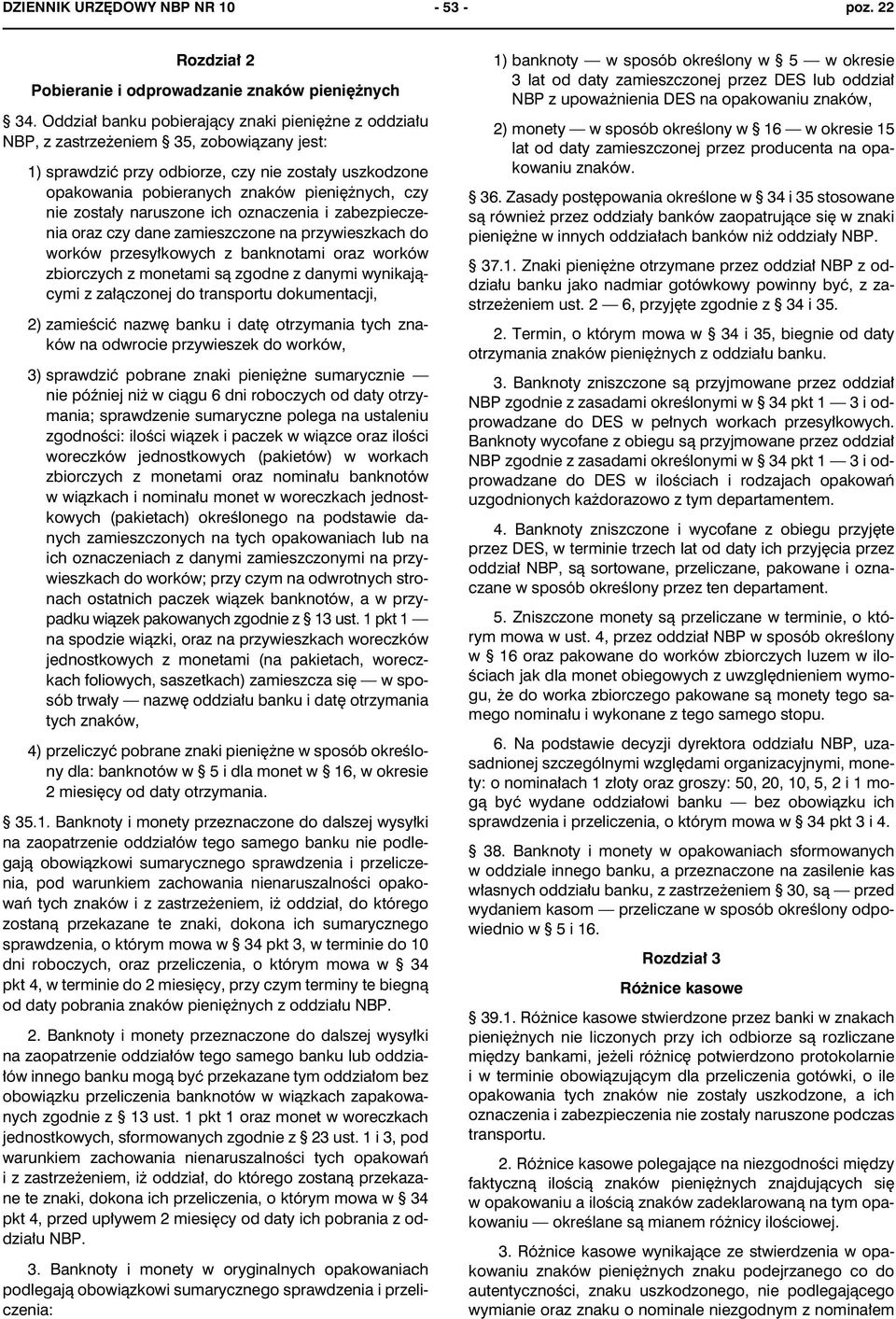 nie zosta³y naruszone ich oznaczenia i zabezpieczenia oraz czy dane zamieszczone na przywieszkach do worków przesy³kowych z banknotami oraz worków zbiorczych z monetami s¹ zgodne z danymi