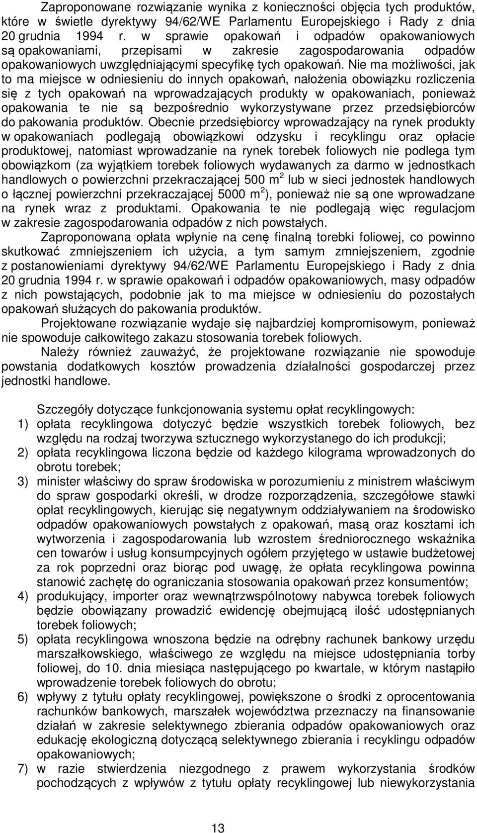 Nie ma możliwości, jak to ma miejsce w odniesieniu do innych opakowań, nałożenia obowiązku rozliczenia się z tych opakowań na wprowadzających produkty w opakowaniach, ponieważ opakowania te nie są