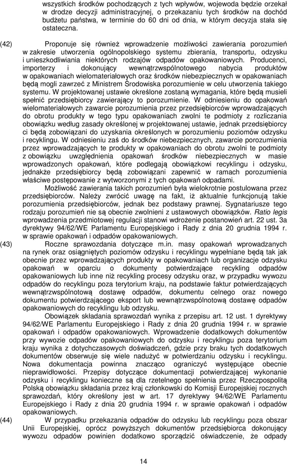 (42) Proponuje się również wprowadzenie możliwości zawierania porozumień w zakresie utworzenia ogólnopolskiego systemu zbierania, transportu, odzysku i unieszkodliwiania niektórych rodzajów odpadów