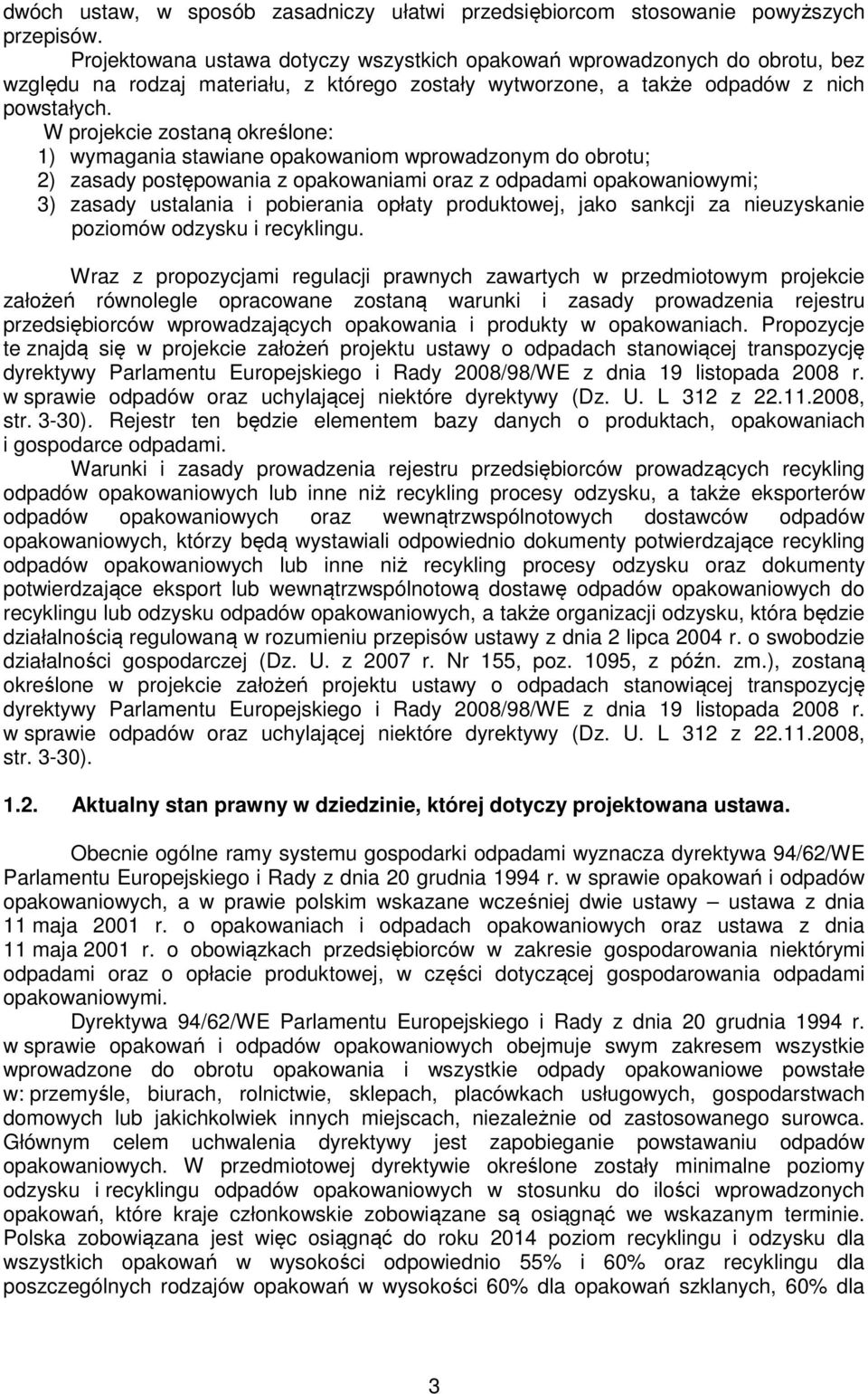 W projekcie zostaną określone: 1) wymagania stawiane opakowaniom wprowadzonym do obrotu; 2) zasady postępowania z opakowaniami oraz z odpadami opakowaniowymi; 3) zasady ustalania i pobierania opłaty